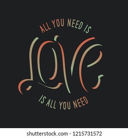 All you need is love hand drawn lettering apparel t-shirt design. Vector vintage illustration.