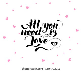 All you need is love, hand written lettering. Romantic love calligraphy card inscription Valentine day