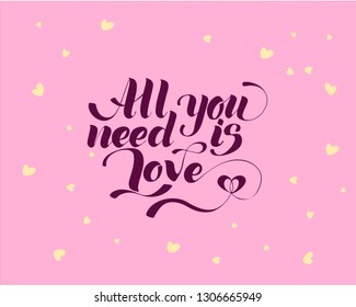 All you need is love, hand written lettering. Romantic love calligraphy card inscription Valentine day