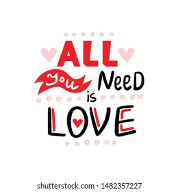 All you need is love. Hand drawn Lettering love quotes. Template for t-shirt, poster or postcard