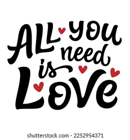 All you need is love. Hand lettering quote isolated on white background. Vector typography for posters, banners, Valentine's day, wedding decorations, t shirts, mugs