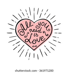 All you need is love. Hand drawn print with lettering. Vintage vector illustration.