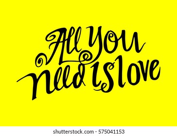 All You Need is Love. Hand Lettered Quote. Modern Calligraphy. Romantic slogan and quote for love cards and prints