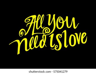 All You Need is Love. Hand Lettered Quote. Modern Calligraphy. Romantic slogan and quote for love cards and prints