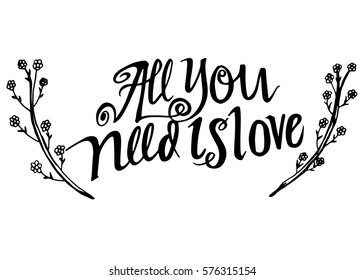 All You Need is Love. Hand Lettered Quote. Modern Calligraphy. Romantic slogan and quote for love cards and prints
