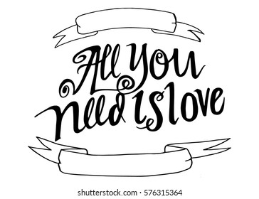 All You Need is Love. Hand Lettered Quote. Modern Calligraphy. Romantic slogan and quote for love cards and prints
