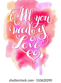 all you need is love handwritten inscription calligraphic lettering on pink watercolor background design to valentines day design, vintage print vector illustration eps10