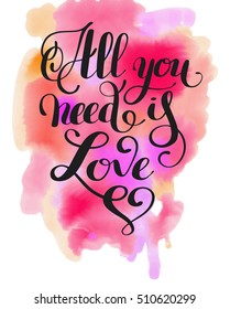 all you need is love handwritten inscription calligraphic lettering on pink watercolor background design to valentines day design, vintage print vector illustration