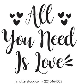 All You Need Is Love, Happy valentine's day shirt Design Print Template Gift For Valentine's