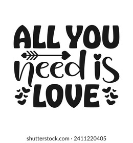 All You Need Is Love Happy Valentine's Day 14 February Typography Vector T-shirt Design White And Black