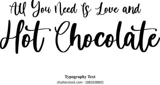 All You Need Is Love and Hot Chocolate Handwritten Typeface Calligraphy Text Phrase