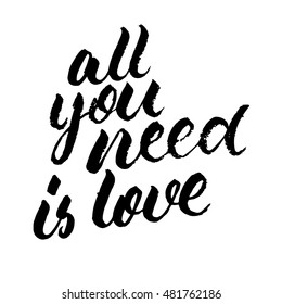 All you need is love, ink hand lettering. Modern brush calligraphy. Handwritten phrase. 