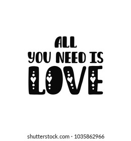 All you need is love. Inspirational quote in scandinavian style. Modern calligraphy phrase. Hand drawn typography design. Monochrome vector illustration EPS10 isolated on white background.