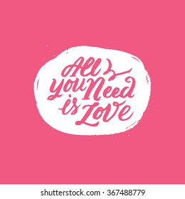 All you need is love.
 Inspirational and motivational quotes. Hand painted brush lettering. Hand lettering and custom typography for your designs: t-shirts, for posters, cards, etc.