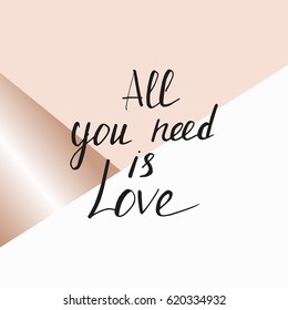 All you need is love.
Inspirational quote. Hand-lettering on white, pink and gold background. Drawing for prints on t-shirts and bags, stationary.