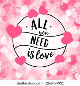 All you need is love lettering in round frame. Inscription on background of pink and white hearts. Valentine Day holiday. Lettering can be used for invitations, greeting cards, leaflets