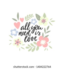 All you need is love lettering with flowers. Romantic phrase inside the round floral frame. Border with bloom and quote composition.