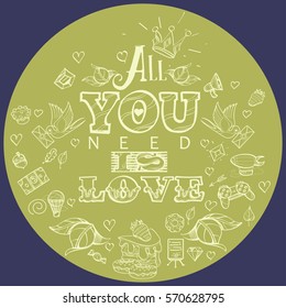 All you need is love. Lettering on a green background in hand-drawing style. The inscription in English for the design of t-shirts and various gifts.