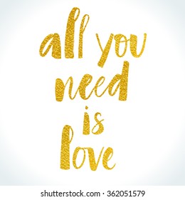 All You Need Is Love modern calligraphy with digitally made golden texture effect. Valentine's day background. Brush painted letters, vector illustration.