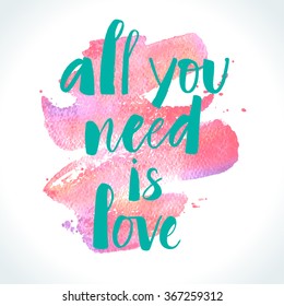 All You Need Is Love modern calligraphy on watercolor stroke background. Valentine's day card template. Brush painted letters, vector illustration.