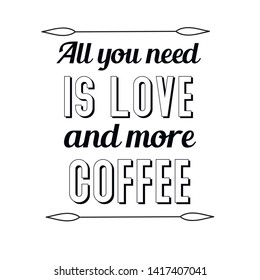 All you need is LOVE and more COFFEE. Calligraphy saying for print. Vector Quote 