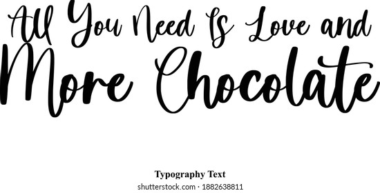 All You Need Is Love and More Chocolate Handwritten Typeface Calligraphy Text Phrase