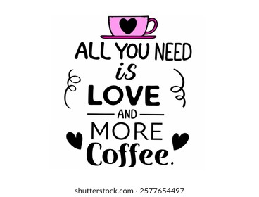 All you need is love and more coffee.