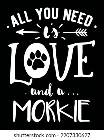 All you need is love and a Morkie. Morkie quote vector design with a paw print.