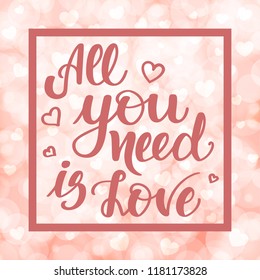 All you need is love. Motivational and inspirational handwritten lettering on blurred bokeh background with hearts. Vector illustration for posters, cards and much more.