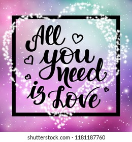 All you need is love. Motivational and inspirational handwritten lettering on space background. Vector illustration for posters, cards and much more.