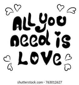 All you need is love. Motivational handwritten inscription. For the design of postcards, banners, posters for St. Valentine's Day, printing on T-shirts.