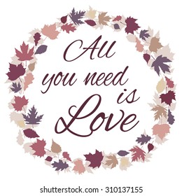 All you need is love phrase. Autumn leaves frame.