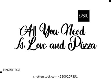 All You Need Is Love and Pizza Typography Text Inspirational Quote About Pizza 