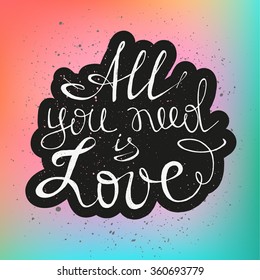 All you need is love. Positive text. Motivation quote. Hand drawn inspirational and motivation phrase. Conceptual lettering, calligraphy.  