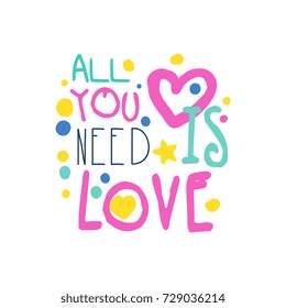 All you need is love positive slogan, hand written lettering motivational quote colorful vector Illustration