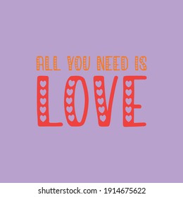 All you need is love. Love quotes.Cute message for Valentine's Day.Colorful vector background design with short text.