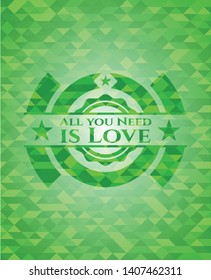 All you Need is Love realistic green mosaic emblem. Vector Illustration. Detailed.