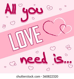 All you need is love. Romance quote text with heart Typography background. Valentine Day holiday concept. T-shirt Design for apparel, card, invitation, greeting, poster, shirt etc. Vector illustration