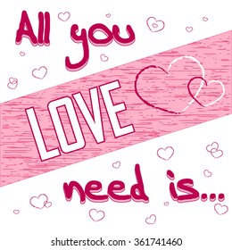 All you need is love. Romance quote text with heart Typography background. Valentine Day holiday concept. T-shirt Design for apparel, card, invitation, greeting, poster, shirt etc. Vector illustration