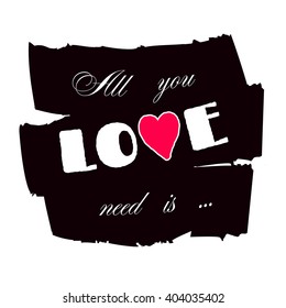 All you need is love. Romance retro quote text with heart. Typography background. Valentine Day holiday concept. T-shirt Design apparel, card, invitation, greeting, poster, shirt. Vector illustration.