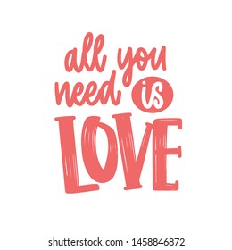 All You Need Is Love romantic phrase, quote or message handwritten with elegant cursive calligraphic font. Stylish lettering isolated on white background. Vector illustration for Valentine's Day.