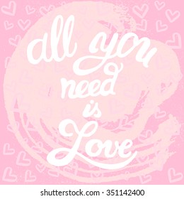 All you need is Love. Romantic Calligraphy on grunge pink background with hearts. Vector Handmade art lettering. Can be use as poster, greeting card and etc., for your design projects.