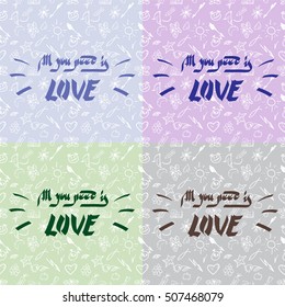 All you need is love . Romantic phrase .Set of love cards .Handwritten font .Multicolored lettering and seamless pattern .