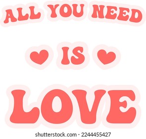 All you need is love slogan. Happy Valentine's day. Isolated on a white background.
Cartoon groovy text.