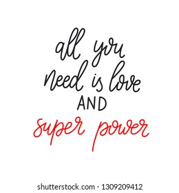 All you need is love and super power. Lettering quote.