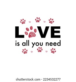 All you need LOVE text with heart and paw prints. Dog or cat paw print. Happy Valentine's Day design
