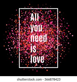 All you need is love. Text on the glitter pink and red shiny hearts background. Cover card or poster design. Stock vector.