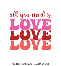 All You Need Is Love Typography T-Shirt Design Vector, Valentine gift, Valetines Day Typography Shirt, Valentine’s Day Digital Design, Happy valentines day
