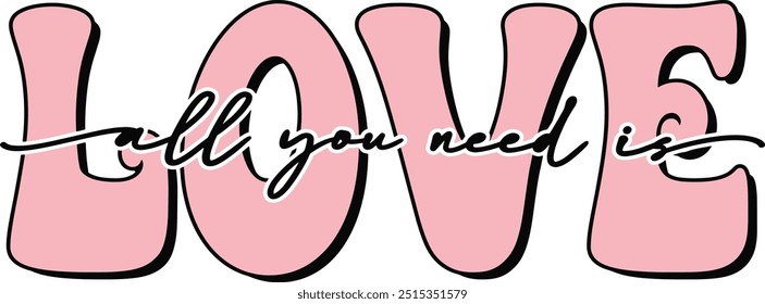 All you need is Love Valentine t shirts design, Groovy lettering phrase, Calligraphy t shirt design, Isolated on white background, EPS 10, valentine's day Illustrator Artwork