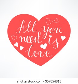 All you need is love. Valentine greeting card with heart and hand drawn lettering. Vector illustration. Perfect for print, holiday cards, invitation. Hand drawn calligraphy